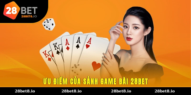 Ưu điểm của sảnh game bài 28BET